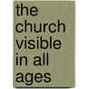 The Church Visible In All Ages by Elizabeth Charlotte Elizabeth