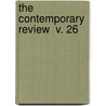 The Contemporary Review  V. 26 by Unknown Author