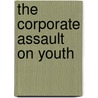 The Corporate Assault on Youth by Deron Boyles