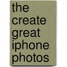 The Create Great Iphone Photos door Allan Hoffman