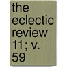 The Eclectic Review  11; V. 59 by William Hendry Stowell
