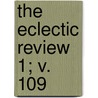 The Eclectic Review  1; V. 109 by William Hendry Stowell
