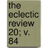 The Eclectic Review  20; V. 84