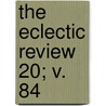 The Eclectic Review  20; V. 84 door William Hendry Stowell