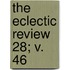 The Eclectic Review  28; V. 46