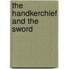 The Handkerchief And The Sword door Flora Clarke Huntington
