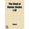 The Iliad Of Homer, Books I-Iv by Homeros