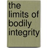 The Limits Of Bodily Integrity by Ruth Austin Miller