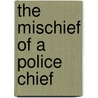 The Mischief Of A Police Chief door Mark Rein