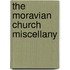 The Moravian Church Miscellany