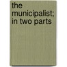 The Municipalist; In Two Parts door Maurice A. Richter