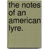 The Notes Of An American Lyre.