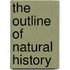The Outline Of Natural History