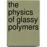 The Physics Of Glassy Polymers by John Hall