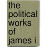 The Political Works Of James I by James I
