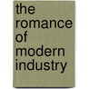 The Romance Of Modern Industry door James Burnley