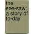 The See-Saw; A Story Of To-Day