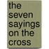 The Seven Sayings On The Cross