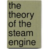 The Theory Of The Steam Engine door Francois Marie Guyonneau De Pambour