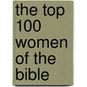 The Top 100 Women Of The Bible door Pamela L. Mcquade