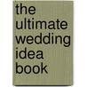 The Ultimate Wedding Idea Book by Cynthia Muchnick