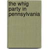 The Whig Party In Pennsylvania door Henry R. Mueller