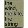 The Wind, The Kite, The String by Edwin Willwerth
