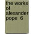 The Works Of Alexander Pope  6