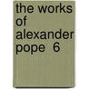 The Works Of Alexander Pope  6 door Alexander Pope