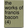 The Works Of Francis Bacon (4) door Sir Francis Bacon