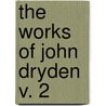 The Works Of John Dryden  V. 2 door John Dryden