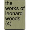 The Works Of Leonard Woods (4) by Leonard Woods