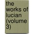 The Works Of Lucian (Volume 3)