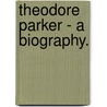 Theodore Parker - A Biography. by Octavius Brooks Frothingham