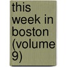 This Week in Boston (Volume 9) by General Books