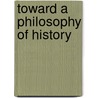 Toward A Philosophy Of History door José Ortega Y. Gasset