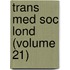 Trans Med Soc Lond (Volume 21)