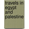 Travels In Egypt And Palestine door John Thomas