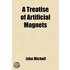 Treatise Of Artificial Magnets