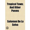 Tropical Town; And Other Poems by Salom�N. De La Selva