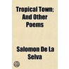 Tropical Town; And Other Poems door Salom�N. De La Selva