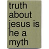 Truth About Jesus Is He A Myth door Mangasar Magurditch Mangasarian