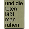 Und die Toten läßt man ruhen door Jürgen Kehrer