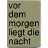 Vor dem Morgen liegt die Nacht