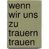 Wenn wir uns zu trauern trauen