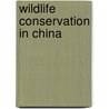 Wildlife Conservation in China door Richard B. Harris