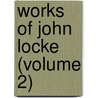 Works Of John Locke (Volume 2) door Locke John Locke