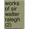 Works Of Sir Walter Ralegh (2) door Sir Walter Raleigh