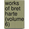 Works of Bret Harte (Volume 6) door General Books