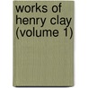 Works of Henry Clay (Volume 1) by Henry Clay